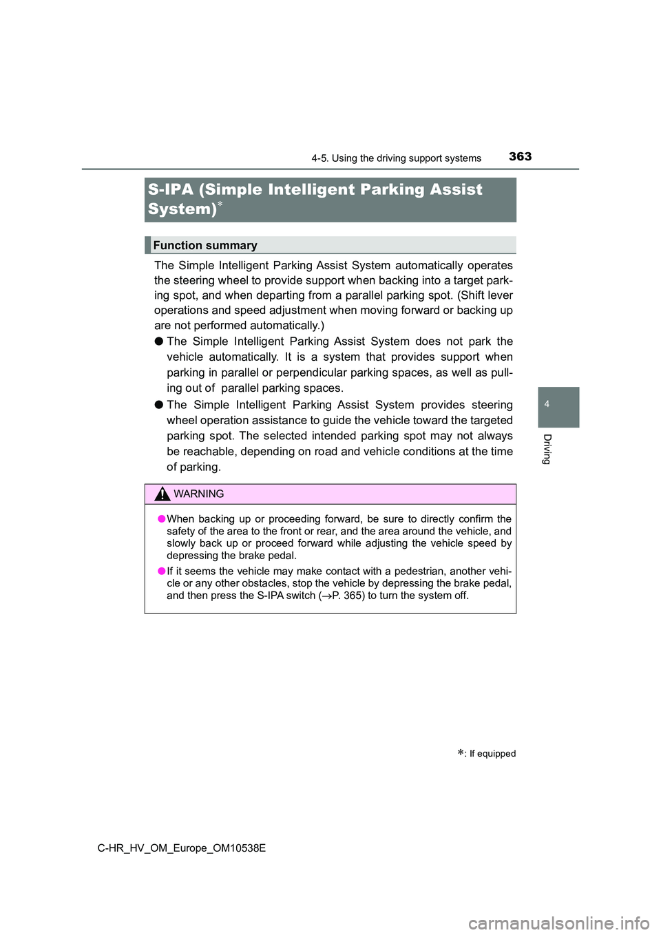 TOYOTA C_HR HYBRID 2017 Owners Manual 363
4
4-5. Using the driving support systems
Driving
C-HR_HV_OM_Europe_OM10538E
S-IPA (Simple Intelligent Parking Assist
System)
The Simple Intelligent Parking Assist System automatically operate TOYOTA C_HR HYBRID 2017 Owners Manual 363
4
4-5. Using the driving support systems
Driving
C-HR_HV_OM_Europe_OM10538E
S-IPA (Simple Intelligent Parking Assist
System)
The Simple Intelligent Parking Assist System automatically operate
