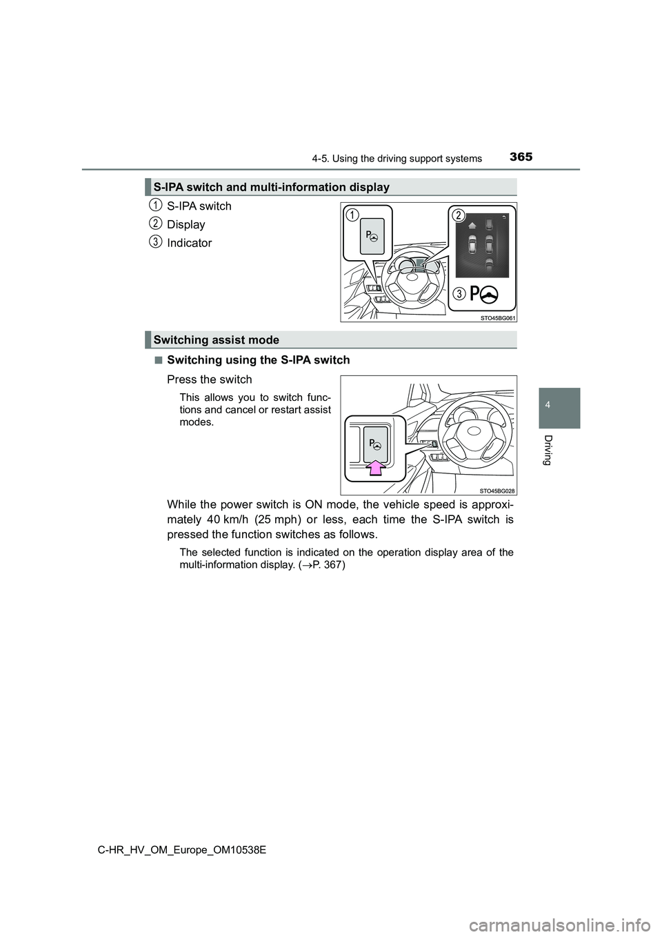 TOYOTA C_HR HYBRID 2017 Owners Manual 3654-5. Using the driving support systems
4
Driving
C-HR_HV_OM_Europe_OM10538E
S-IPA switch
Display
Indicator
■Switching using the S-IPA switch
Press the switch
This allows you to switch func-
t TOYOTA C_HR HYBRID 2017 Owners Manual 3654-5. Using the driving support systems
4
Driving
C-HR_HV_OM_Europe_OM10538E
S-IPA switch
Display
Indicator
■Switching using the S-IPA switch
Press the switch
This allows you to switch func-
t