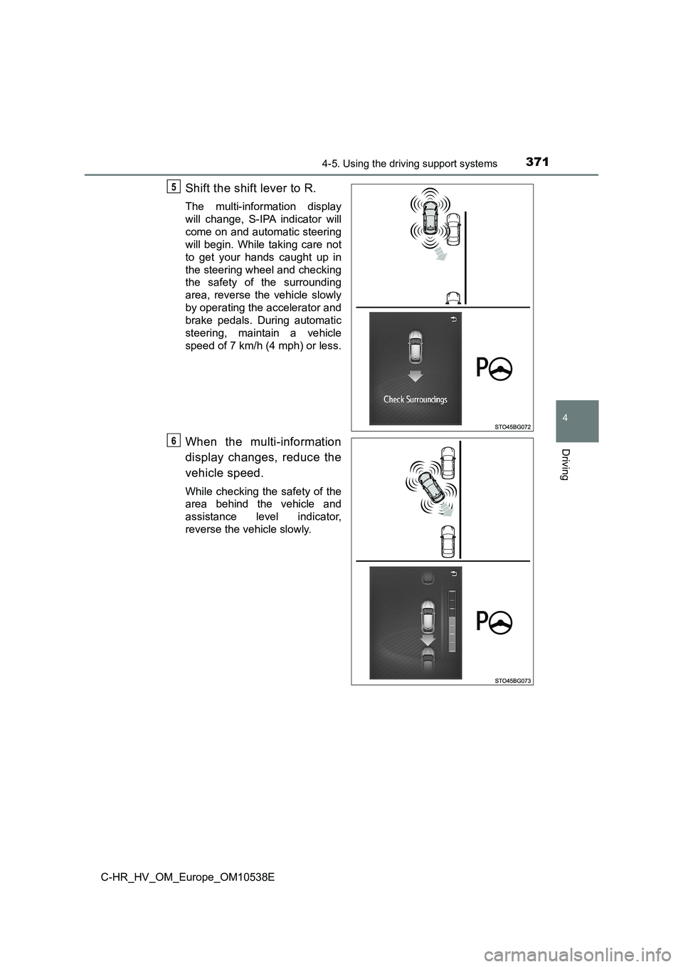 TOYOTA C_HR HYBRID 2017 Owners Manual 3714-5. Using the driving support systems
4
Driving
C-HR_HV_OM_Europe_OM10538E
Shift the shift lever to R.
The multi-information display
will change, S-IPA indicator will
come on and automatic steeri TOYOTA C_HR HYBRID 2017 Owners Manual 3714-5. Using the driving support systems
4
Driving
C-HR_HV_OM_Europe_OM10538E
Shift the shift lever to R.
The multi-information display
will change, S-IPA indicator will
come on and automatic steeri