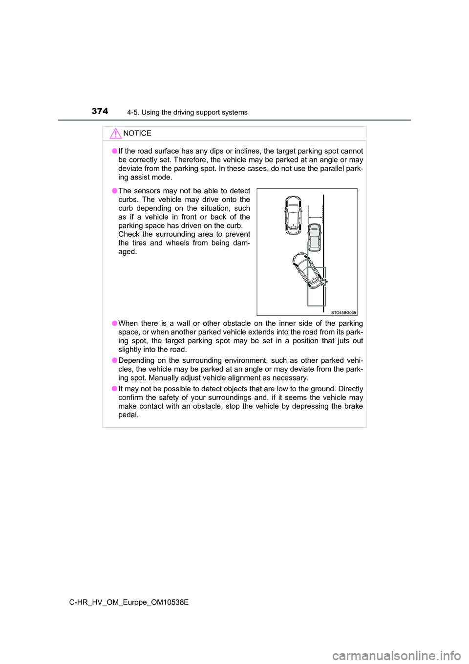 TOYOTA C_HR HYBRID 2017 Owners Manual 3744-5. Using the driving support systems
C-HR_HV_OM_Europe_OM10538E
NOTICE
●If the road surface has any dips or inclines, the target parking spot cannot
be correctly set. Therefore, the vehicle ma TOYOTA C_HR HYBRID 2017 Owners Manual 3744-5. Using the driving support systems
C-HR_HV_OM_Europe_OM10538E
NOTICE
●If the road surface has any dips or inclines, the target parking spot cannot
be correctly set. Therefore, the vehicle ma