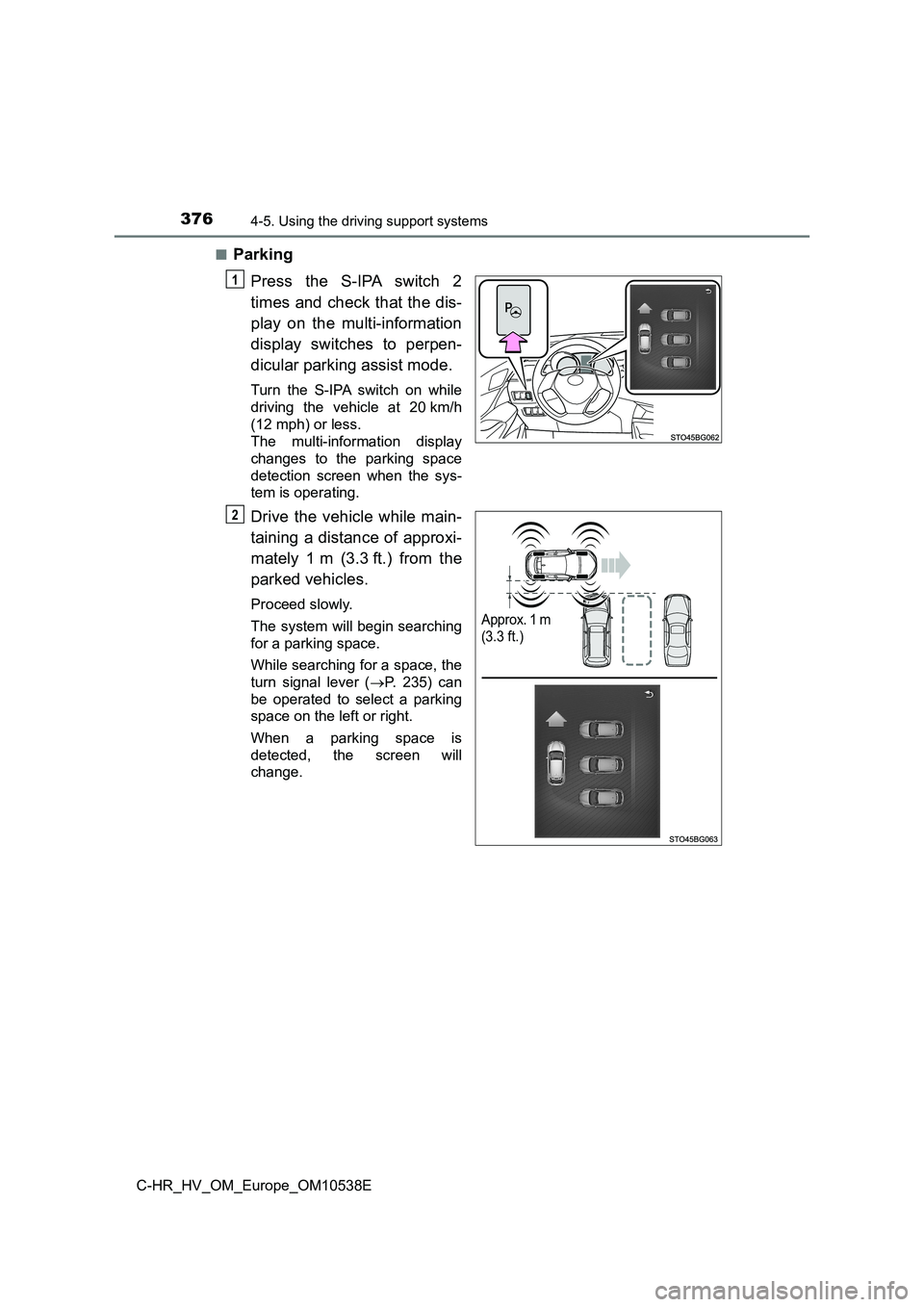 TOYOTA C_HR HYBRID 2017 Owners Manual 3764-5. Using the driving support systems
C-HR_HV_OM_Europe_OM10538E
■Parking
Press the S-IPA switch 2
times and check that the dis-
play on the multi-information
display switches to perpen-
d TOYOTA C_HR HYBRID 2017 Owners Manual 3764-5. Using the driving support systems
C-HR_HV_OM_Europe_OM10538E
■Parking
Press the S-IPA switch 2
times and check that the dis-
play on the multi-information
display switches to perpen-
d