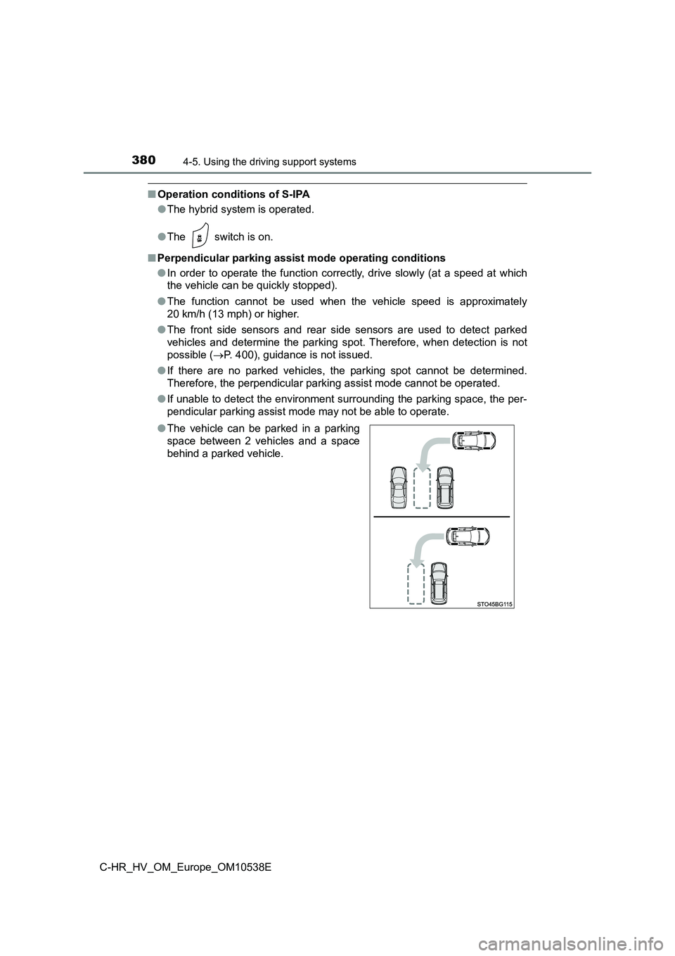 TOYOTA C_HR HYBRID 2017 Owners Manual 3804-5. Using the driving support systems
C-HR_HV_OM_Europe_OM10538E
■Operation conditions of S-IPA
● The hybrid system is operated.
● The switch is on.
■ Perpendicular parking assist mod TOYOTA C_HR HYBRID 2017 Owners Manual 3804-5. Using the driving support systems
C-HR_HV_OM_Europe_OM10538E
■Operation conditions of S-IPA
● The hybrid system is operated.
● The switch is on.
■ Perpendicular parking assist mod