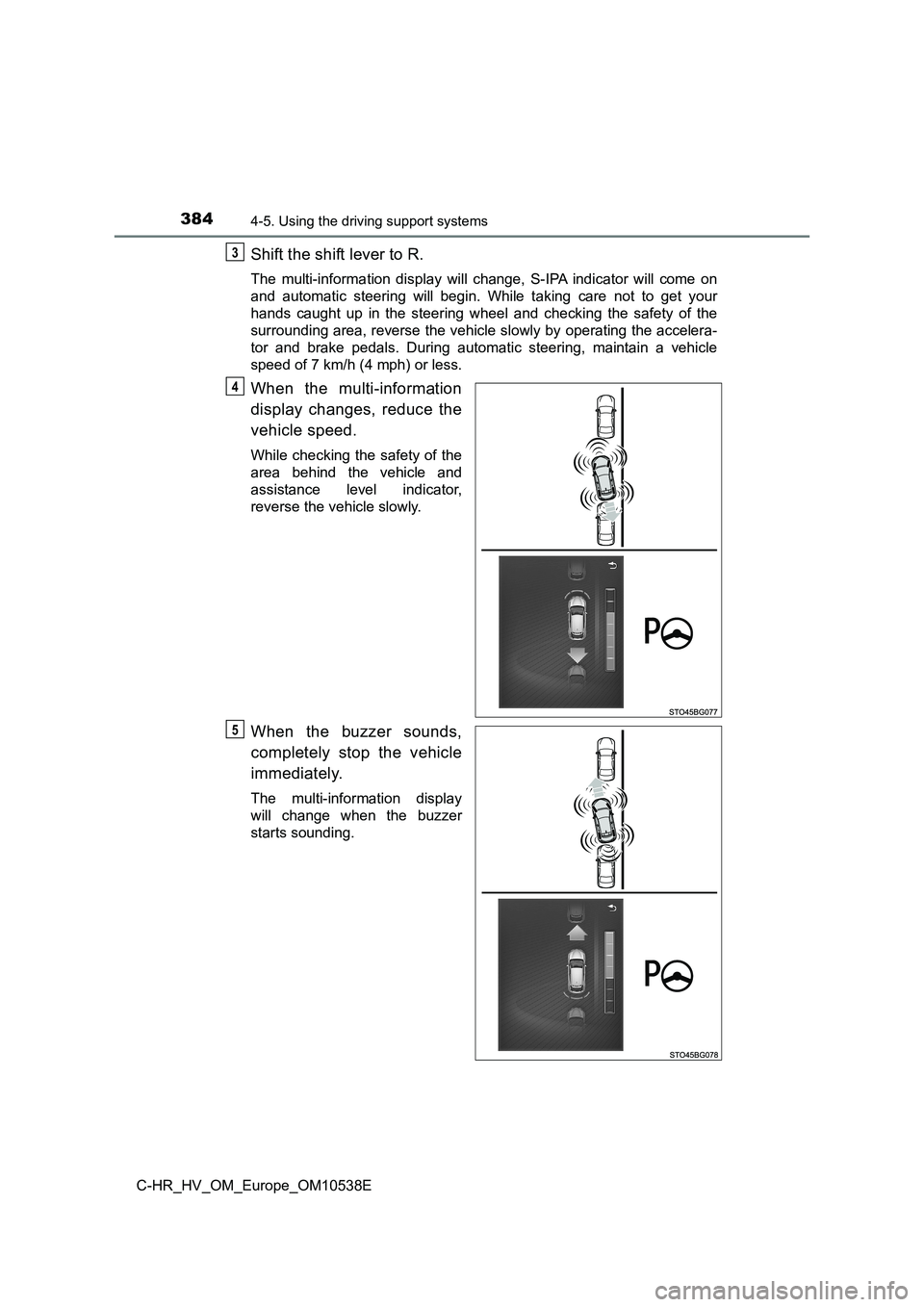 TOYOTA C_HR HYBRID 2017 Owners Manual 3844-5. Using the driving support systems
C-HR_HV_OM_Europe_OM10538E
Shift the shift lever to R.
The multi-information display will change, S-IPA indicator will come on
and automatic steering will be TOYOTA C_HR HYBRID 2017 Owners Manual 3844-5. Using the driving support systems
C-HR_HV_OM_Europe_OM10538E
Shift the shift lever to R.
The multi-information display will change, S-IPA indicator will come on
and automatic steering will be