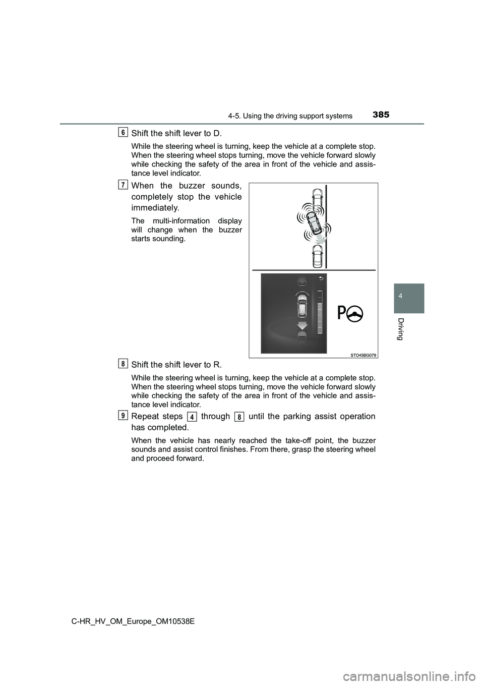 TOYOTA C_HR HYBRID 2017 Owners Manual 3854-5. Using the driving support systems
4
Driving
C-HR_HV_OM_Europe_OM10538E
Shift the shift lever to D.
While the steering wheel is turning, keep the vehicle at a complete stop.
When the steering TOYOTA C_HR HYBRID 2017 Owners Manual 3854-5. Using the driving support systems
4
Driving
C-HR_HV_OM_Europe_OM10538E
Shift the shift lever to D.
While the steering wheel is turning, keep the vehicle at a complete stop.
When the steering