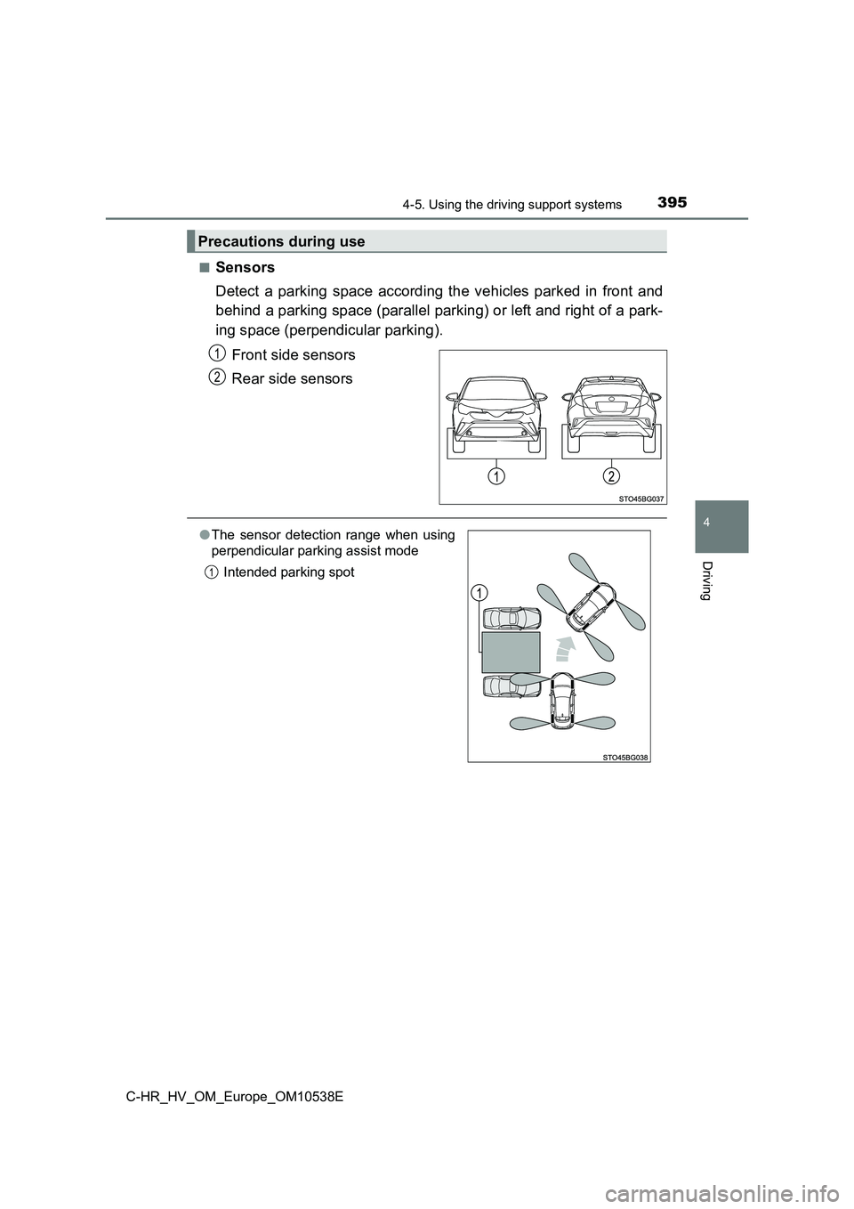 TOYOTA C_HR HYBRID 2017 Owners Manual 3954-5. Using the driving support systems
4
Driving
C-HR_HV_OM_Europe_OM10538E
■Sensors
Detect a parking space according the vehicles parked in front and
behind a parking space (parallel parking) TOYOTA C_HR HYBRID 2017 Owners Manual 3954-5. Using the driving support systems
4
Driving
C-HR_HV_OM_Europe_OM10538E
■Sensors
Detect a parking space according the vehicles parked in front and
behind a parking space (parallel parking)