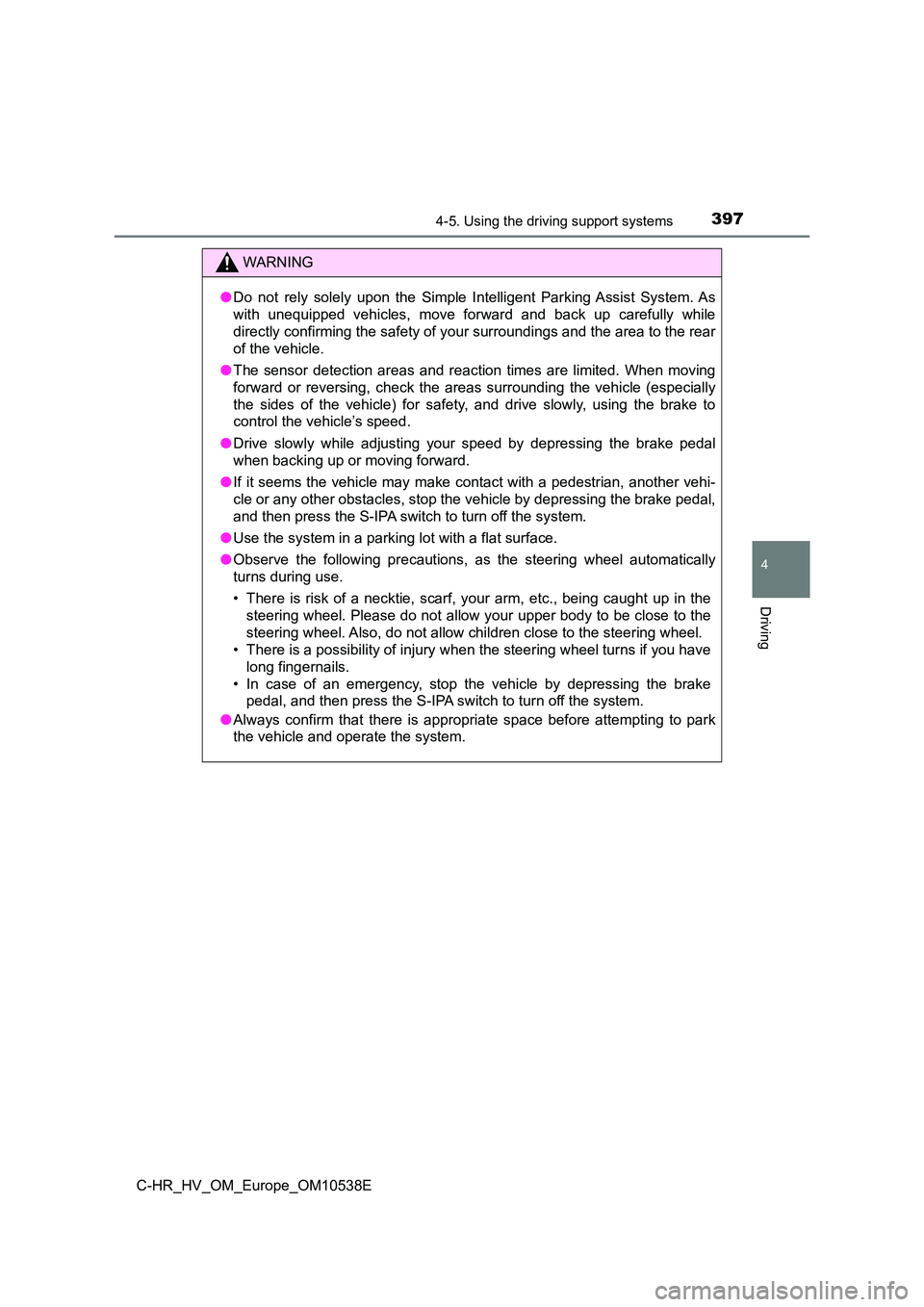 TOYOTA C_HR HYBRID 2017 Owners Manual 3974-5. Using the driving support systems
4
Driving
C-HR_HV_OM_Europe_OM10538E
WARNING
●Do not rely solely upon the Simple Intelligent Parking Assist System. As
with unequipped vehicles, move forwa TOYOTA C_HR HYBRID 2017 Owners Manual 3974-5. Using the driving support systems
4
Driving
C-HR_HV_OM_Europe_OM10538E
WARNING
●Do not rely solely upon the Simple Intelligent Parking Assist System. As
with unequipped vehicles, move forwa