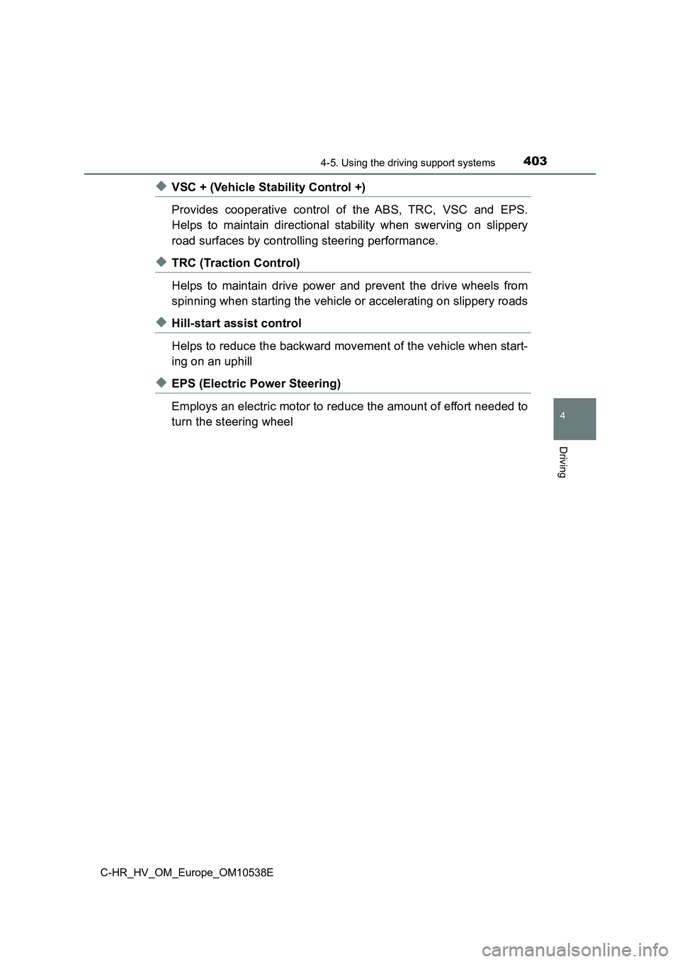 TOYOTA C_HR HYBRID 2017 Owners Manual 4034-5. Using the driving support systems
4
Driving
C-HR_HV_OM_Europe_OM10538E
◆VSC + (Vehicle Stability Control +)
Provides cooperative control of the ABS, TRC, VSC and EPS.
Helps to maintain dir TOYOTA C_HR HYBRID 2017 Owners Manual 4034-5. Using the driving support systems
4
Driving
C-HR_HV_OM_Europe_OM10538E
◆VSC + (Vehicle Stability Control +)
Provides cooperative control of the ABS, TRC, VSC and EPS.
Helps to maintain dir
