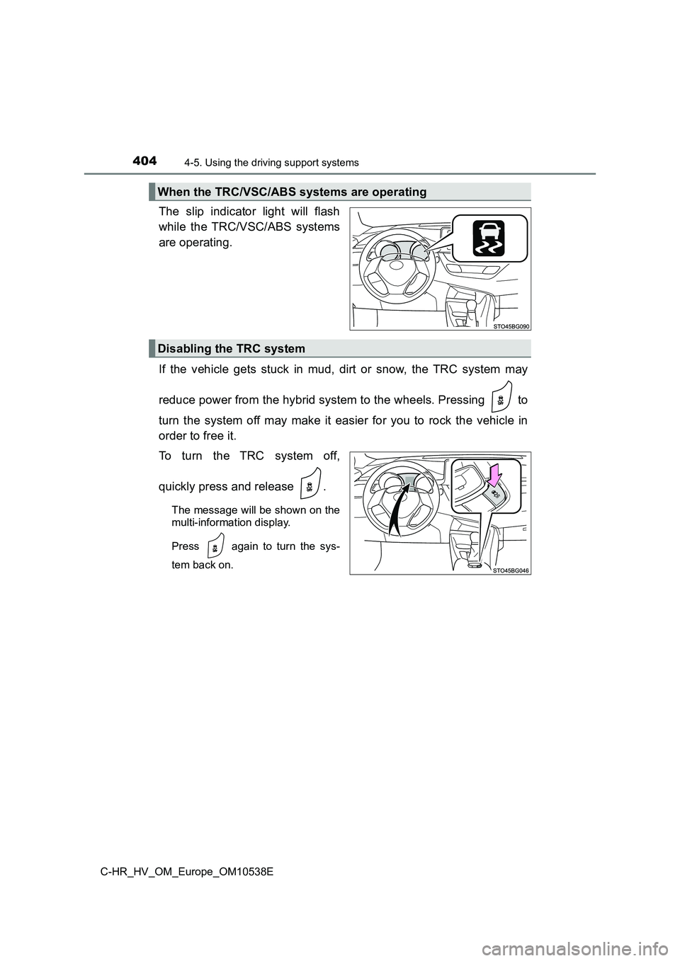 TOYOTA C_HR HYBRID 2017 Owners Manual 4044-5. Using the driving support systems
C-HR_HV_OM_Europe_OM10538E
The slip indicator light will flash
while the TRC/VSC/ABS systems
are operating.
If the vehicle gets stuck in mud, dirt or snow, TOYOTA C_HR HYBRID 2017 Owners Manual 4044-5. Using the driving support systems
C-HR_HV_OM_Europe_OM10538E
The slip indicator light will flash
while the TRC/VSC/ABS systems
are operating.
If the vehicle gets stuck in mud, dirt or snow,