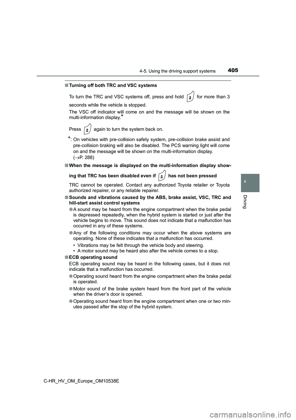 TOYOTA C_HR HYBRID 2017 Owners Manual 4054-5. Using the driving support systems
4
Driving
C-HR_HV_OM_Europe_OM10538E
■Turning off both TRC and VSC systems
To turn the TRC and VSC systems off, press and hold for more than 3
seconds w TOYOTA C_HR HYBRID 2017 Owners Manual 4054-5. Using the driving support systems
4
Driving
C-HR_HV_OM_Europe_OM10538E
■Turning off both TRC and VSC systems
To turn the TRC and VSC systems off, press and hold for more than 3
seconds w