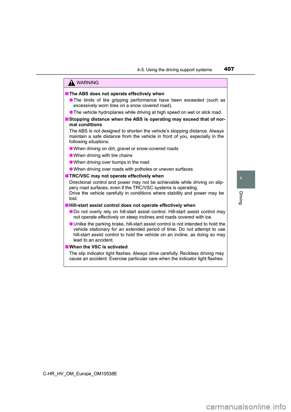 TOYOTA C_HR HYBRID 2017 Owners Manual 4074-5. Using the driving support systems
4
Driving
C-HR_HV_OM_Europe_OM10538E
WARNING
■The ABS does not operate effectively when
● The limits of tire gripping performance have been exceeded (suc TOYOTA C_HR HYBRID 2017 Owners Manual 4074-5. Using the driving support systems
4
Driving
C-HR_HV_OM_Europe_OM10538E
WARNING
■The ABS does not operate effectively when
● The limits of tire gripping performance have been exceeded (suc