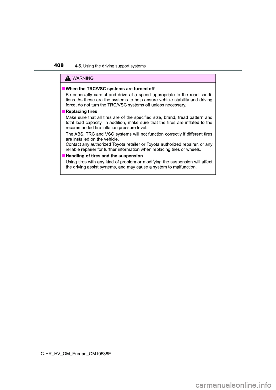 TOYOTA C_HR HYBRID 2017 Owners Manual 4084-5. Using the driving support systems
C-HR_HV_OM_Europe_OM10538E
WARNING
■When the TRC/VSC systems are turned off
Be especially careful and drive at a speed appropriate to the road condi-
tion TOYOTA C_HR HYBRID 2017 Owners Manual 4084-5. Using the driving support systems
C-HR_HV_OM_Europe_OM10538E
WARNING
■When the TRC/VSC systems are turned off
Be especially careful and drive at a speed appropriate to the road condi-
tion