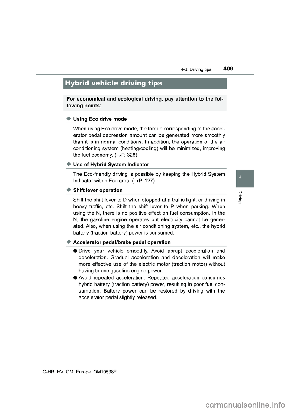 TOYOTA C_HR HYBRID 2017 Owners Manual 409
4
4-6. Driving tips
Driving
C-HR_HV_OM_Europe_OM10538E
Hybrid vehicle driving tips
◆Using Eco drive mode
When using Eco drive mode, the torque corresponding to the accel-
erator pedal depressi TOYOTA C_HR HYBRID 2017 Owners Manual 409
4
4-6. Driving tips
Driving
C-HR_HV_OM_Europe_OM10538E
Hybrid vehicle driving tips
◆Using Eco drive mode
When using Eco drive mode, the torque corresponding to the accel-
erator pedal depressi