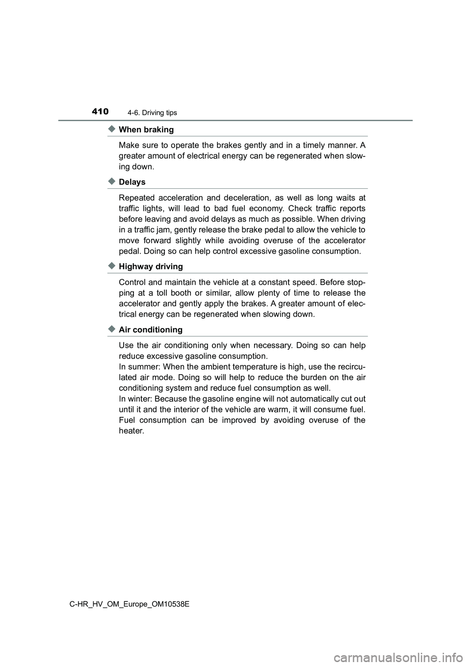 TOYOTA C_HR HYBRID 2017 Owners Manual 4104-6. Driving tips
C-HR_HV_OM_Europe_OM10538E
◆When braking
Make sure to operate the brakes gently and in a timely manner. A
greater amount of electrical energy can be regenerated when slow-
in TOYOTA C_HR HYBRID 2017 Owners Manual 4104-6. Driving tips
C-HR_HV_OM_Europe_OM10538E
◆When braking
Make sure to operate the brakes gently and in a timely manner. A
greater amount of electrical energy can be regenerated when slow-
in