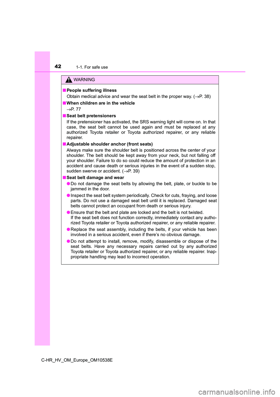 TOYOTA C_HR HYBRID 2017 Service Manual 421-1. For safe use
C-HR_HV_OM_Europe_OM10538E
WARNING
■People suffering illness
Obtain medical advice and wear the seat belt in the proper way. ( P. 38)
■ When children are in the vehicle
TOYOTA C_HR HYBRID 2017 Service Manual 421-1. For safe use
C-HR_HV_OM_Europe_OM10538E
WARNING
■People suffering illness
Obtain medical advice and wear the seat belt in the proper way. ( P. 38)
■ When children are in the vehicle