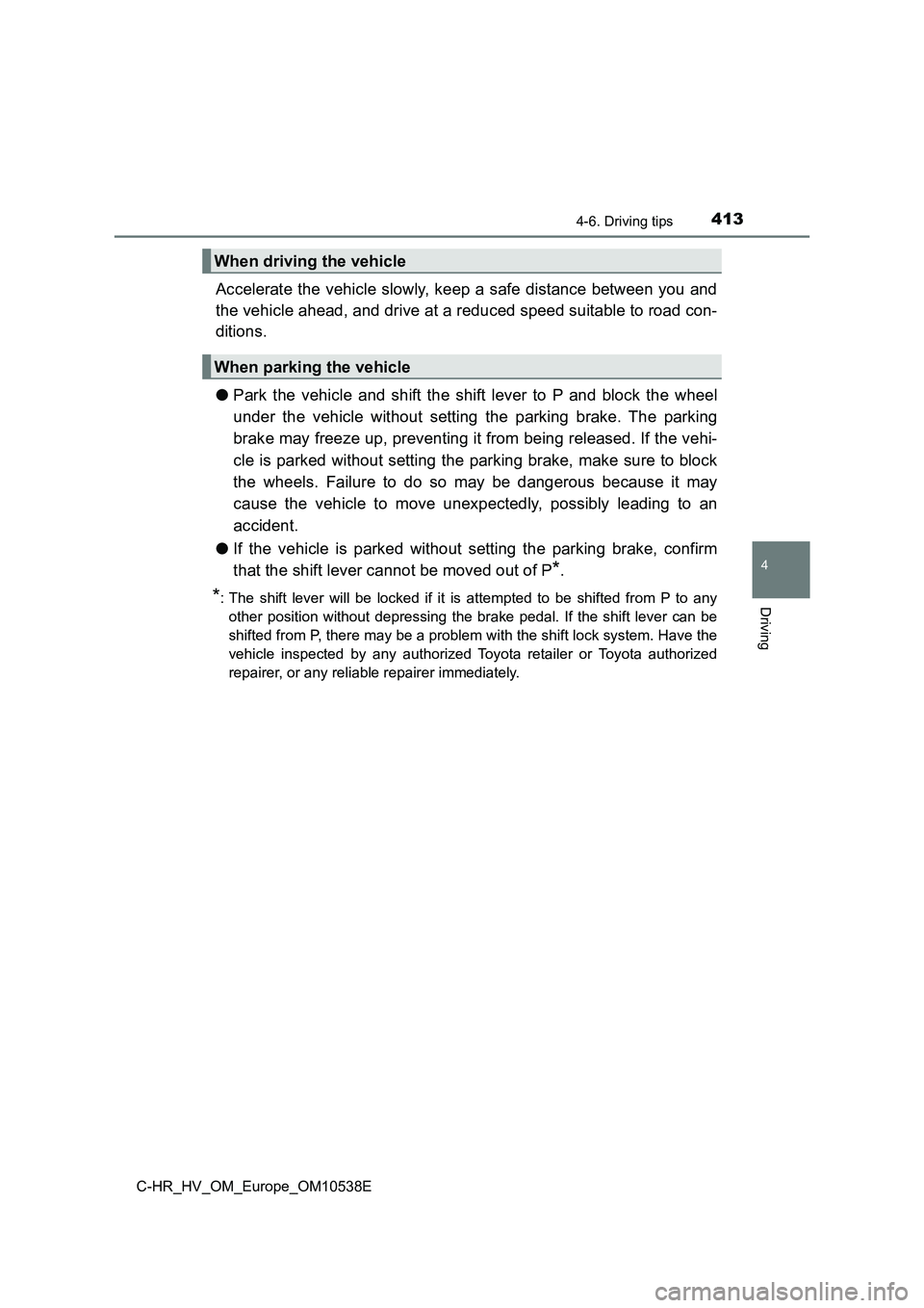 TOYOTA C_HR HYBRID 2017 Owners Manual 4134-6. Driving tips
4
Driving
C-HR_HV_OM_Europe_OM10538E
Accelerate the vehicle slowly, keep a safe distance between you and
the vehicle ahead, and drive at a reduced speed suitable to road con-
di TOYOTA C_HR HYBRID 2017 Owners Manual 4134-6. Driving tips
4
Driving
C-HR_HV_OM_Europe_OM10538E
Accelerate the vehicle slowly, keep a safe distance between you and
the vehicle ahead, and drive at a reduced speed suitable to road con-
di