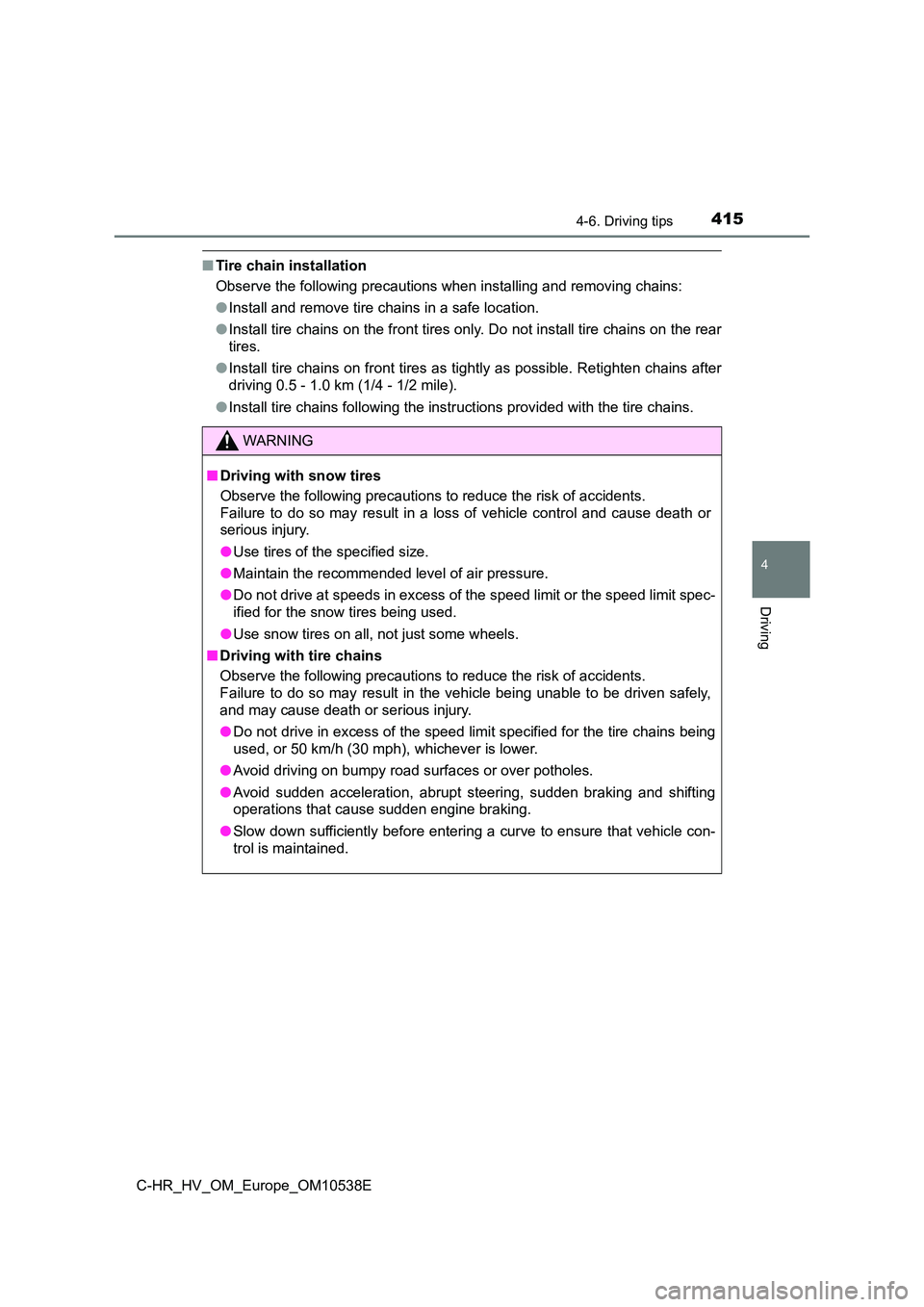 TOYOTA C_HR HYBRID 2017 Owners Manual 4154-6. Driving tips
4
Driving
C-HR_HV_OM_Europe_OM10538E
■Tire chain installation
Observe the following precautions when installing and removing chains:
● Install and remove tire chains in a sa TOYOTA C_HR HYBRID 2017 Owners Manual 4154-6. Driving tips
4
Driving
C-HR_HV_OM_Europe_OM10538E
■Tire chain installation
Observe the following precautions when installing and removing chains:
● Install and remove tire chains in a sa