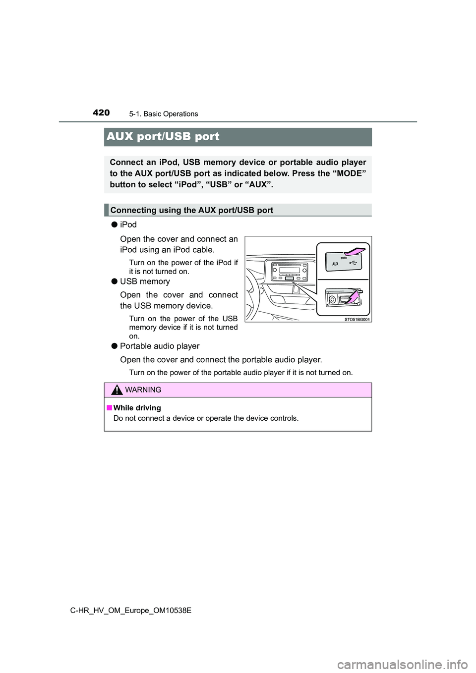 TOYOTA C_HR HYBRID 2017 Owners Manual 4205-1. Basic Operations
C-HR_HV_OM_Europe_OM10538E
AUX port/USB port
●iPod
Open the cover and connect an
iPod using an iPod cable.
Turn on the power of the iPod if
it is not turned on.
● USB m TOYOTA C_HR HYBRID 2017 Owners Manual 4205-1. Basic Operations
C-HR_HV_OM_Europe_OM10538E
AUX port/USB port
●iPod
Open the cover and connect an
iPod using an iPod cable.
Turn on the power of the iPod if
it is not turned on.
● USB m