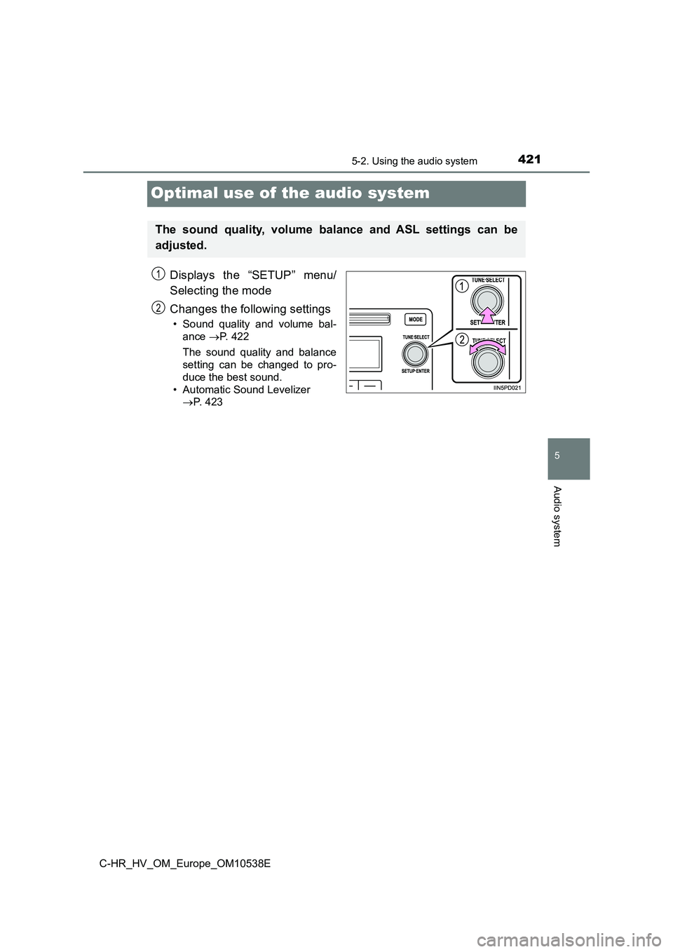 TOYOTA C_HR HYBRID 2017 Owners Manual 421
5
5-2. Using the audio system
Audio system
C-HR_HV_OM_Europe_OM10538E
Optimal use of the audio system
Displays the “SETUP” menu/
Selecting the mode
Changes the following settings
• Sound q TOYOTA C_HR HYBRID 2017 Owners Manual 421
5
5-2. Using the audio system
Audio system
C-HR_HV_OM_Europe_OM10538E
Optimal use of the audio system
Displays the “SETUP” menu/
Selecting the mode
Changes the following settings
• Sound q