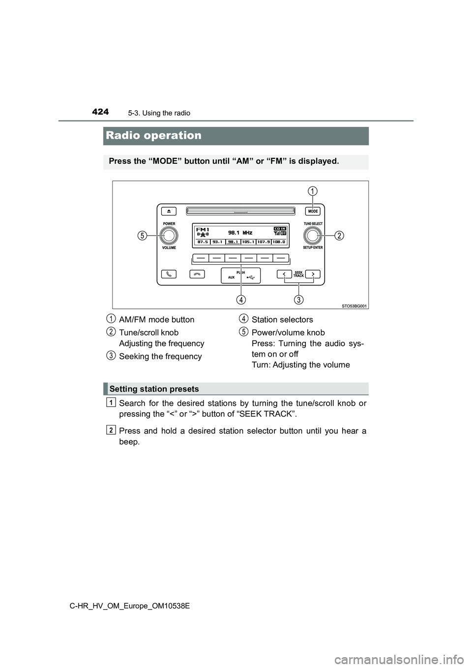 TOYOTA C_HR HYBRID 2017 Owners Manual 4245-3. Using the radio
C-HR_HV_OM_Europe_OM10538E
Radio operation
Search for the desired stations by turning the tune/scroll knob or
pressing the “<” or “>” button of “SEEK TRACK”.
Pres TOYOTA C_HR HYBRID 2017 Owners Manual 4245-3. Using the radio
C-HR_HV_OM_Europe_OM10538E
Radio operation
Search for the desired stations by turning the tune/scroll knob or
pressing the “<” or “>” button of “SEEK TRACK”.
Pres