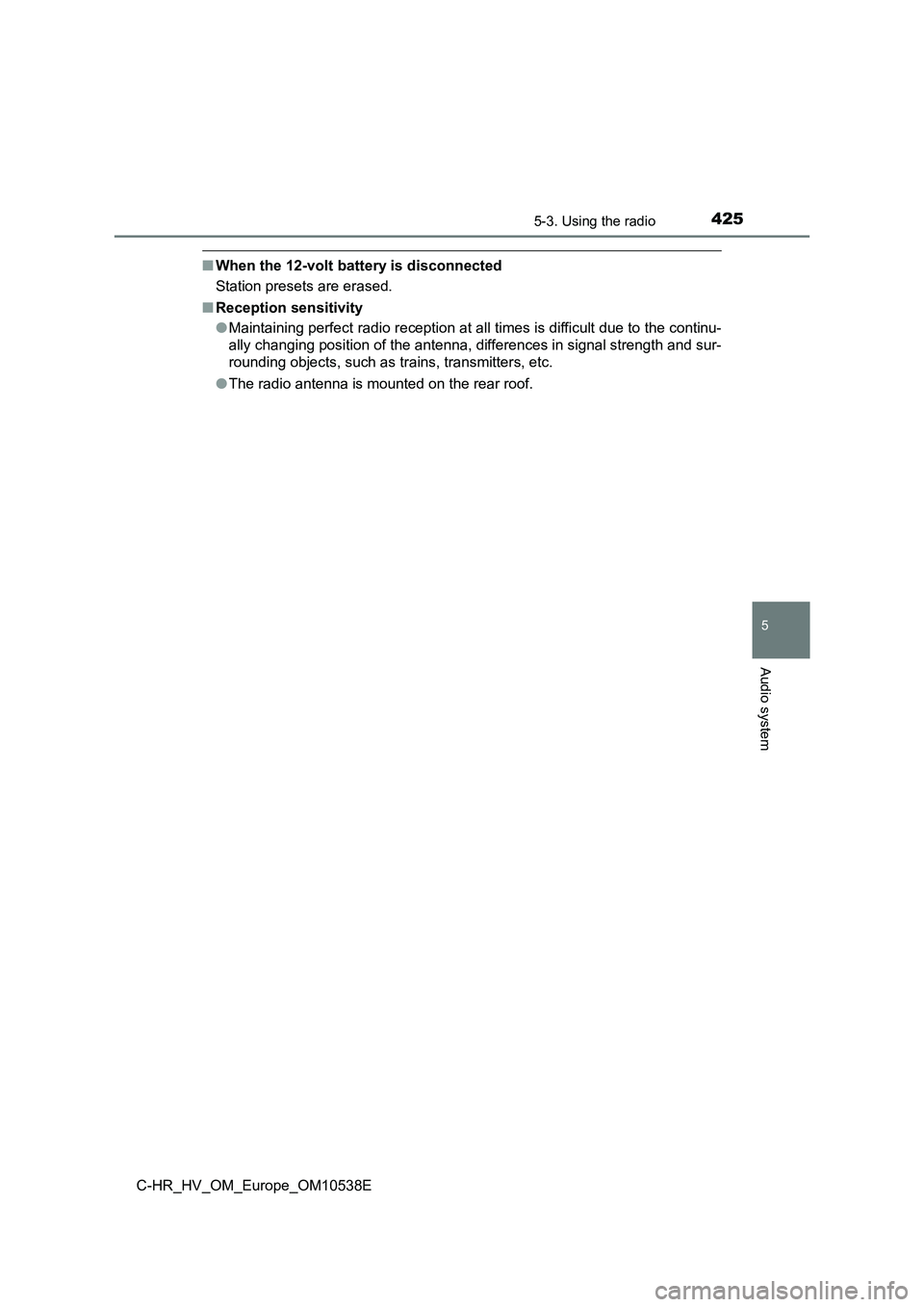 TOYOTA C_HR HYBRID 2017 Owners Manual 4255-3. Using the radio
5
Audio system
C-HR_HV_OM_Europe_OM10538E
■When the 12-volt battery is disconnected
Station presets are erased.
■ Reception sensitivity
● Maintaining perfect radio rec TOYOTA C_HR HYBRID 2017 Owners Manual 4255-3. Using the radio
5
Audio system
C-HR_HV_OM_Europe_OM10538E
■When the 12-volt battery is disconnected
Station presets are erased.
■ Reception sensitivity
● Maintaining perfect radio rec