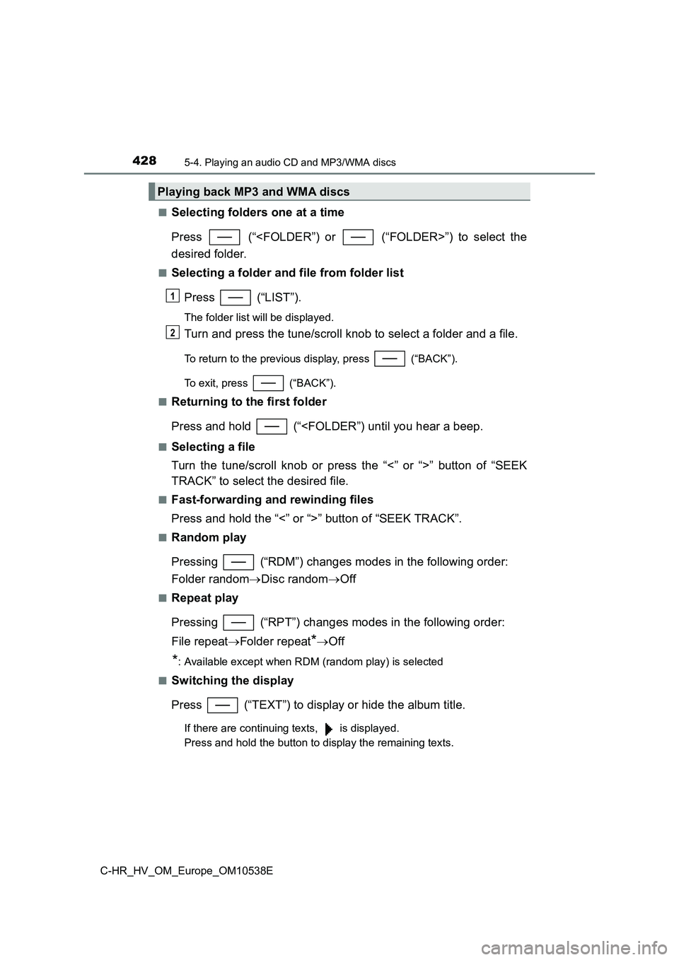 TOYOTA C_HR HYBRID 2017 Owners Manual 4285-4. Playing an audio CD and MP3/WMA discs
C-HR_HV_OM_Europe_OM10538E
■Selecting folders one at a time
Press (“<FOLDER”) or (“FOLDER>”) to select the
desired folder.
■Selecting a TOYOTA C_HR HYBRID 2017 Owners Manual 4285-4. Playing an audio CD and MP3/WMA discs
C-HR_HV_OM_Europe_OM10538E
■Selecting folders one at a time
Press (“<FOLDER”) or (“FOLDER>”) to select the
desired folder.
■Selecting a