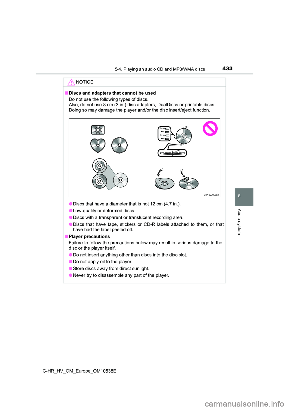 TOYOTA C_HR HYBRID 2017 Owners Manual 4335-4. Playing an audio CD and MP3/WMA discs
5
Audio system
C-HR_HV_OM_Europe_OM10538E
NOTICE
■Discs and adapters that cannot be used
Do not use the following types of discs.
Also, do not use 8 TOYOTA C_HR HYBRID 2017 Owners Manual 4335-4. Playing an audio CD and MP3/WMA discs
5
Audio system
C-HR_HV_OM_Europe_OM10538E
NOTICE
■Discs and adapters that cannot be used
Do not use the following types of discs.
Also, do not use 8
