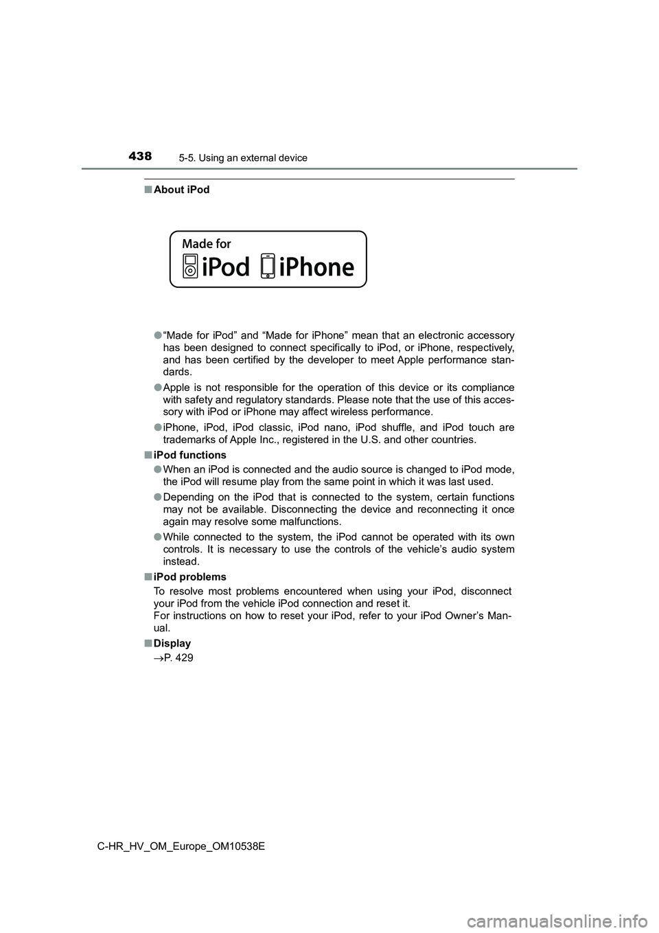 TOYOTA C_HR HYBRID 2017 Owners Manual 4385-5. Using an external device
C-HR_HV_OM_Europe_OM10538E
■About iPod
● “Made for iPod” and “Made for iPhone” mean that an electronic accessory
has been designed to connect specificall TOYOTA C_HR HYBRID 2017 Owners Manual 4385-5. Using an external device
C-HR_HV_OM_Europe_OM10538E
■About iPod
● “Made for iPod” and “Made for iPhone” mean that an electronic accessory
has been designed to connect specificall