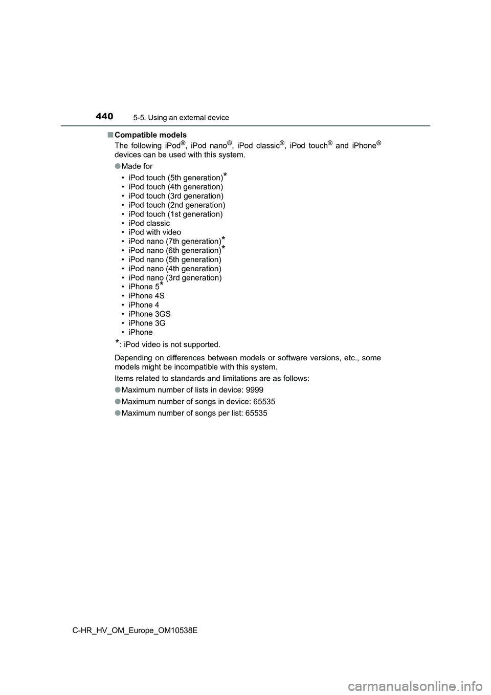 TOYOTA C_HR HYBRID 2017 Owners Manual 4405-5. Using an external device
C-HR_HV_OM_Europe_OM10538E
■ Compatible models
The following iPod®, iPod nano®, iPod classic®, iPod touch® and iPhone®
devices can be used with this system.
TOYOTA C_HR HYBRID 2017 Owners Manual 4405-5. Using an external device
C-HR_HV_OM_Europe_OM10538E
■ Compatible models
The following iPod®, iPod nano®, iPod classic®, iPod touch® and iPhone®
devices can be used with this system.
