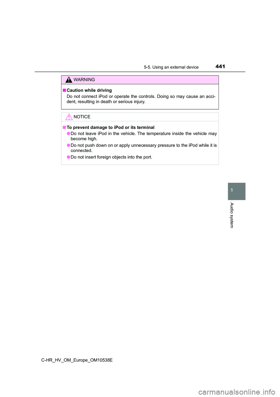 TOYOTA C_HR HYBRID 2017 Owners Manual 4415-5. Using an external device
5
Audio system
C-HR_HV_OM_Europe_OM10538E
WARNING
■Caution while driving
Do not connect iPod or operate the controls. Doing so may cause an acci-
dent, resulting i TOYOTA C_HR HYBRID 2017 Owners Manual 4415-5. Using an external device
5
Audio system
C-HR_HV_OM_Europe_OM10538E
WARNING
■Caution while driving
Do not connect iPod or operate the controls. Doing so may cause an acci-
dent, resulting i