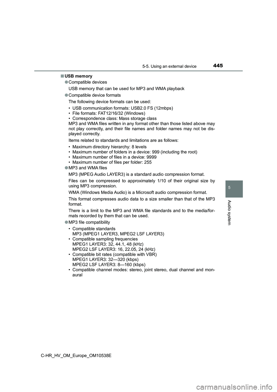 TOYOTA C_HR HYBRID 2017 Owners Manual 4455-5. Using an external device
5
Audio system
C-HR_HV_OM_Europe_OM10538E
■ USB memory
● Compatible devices
USB memory that can be used for MP3 and WMA playback
● Compatible device formats
TOYOTA C_HR HYBRID 2017 Owners Manual 4455-5. Using an external device
5
Audio system
C-HR_HV_OM_Europe_OM10538E
■ USB memory
● Compatible devices
USB memory that can be used for MP3 and WMA playback
● Compatible device formats