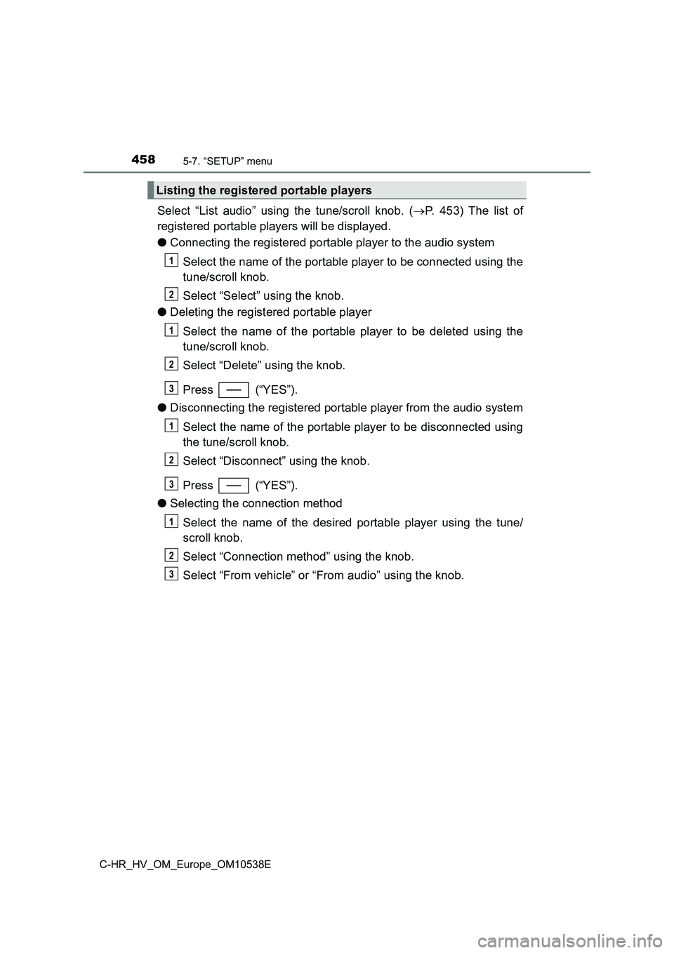 TOYOTA C_HR HYBRID 2017 Owners Manual 4585-7. “SETUP” menu
C-HR_HV_OM_Europe_OM10538E
Select “List audio” using the tune/scroll knob. (P. 453) The list of
registered portable players will be displayed.
● Connecting the regi TOYOTA C_HR HYBRID 2017 Owners Manual 4585-7. “SETUP” menu
C-HR_HV_OM_Europe_OM10538E
Select “List audio” using the tune/scroll knob. (P. 453) The list of
registered portable players will be displayed.
● Connecting the regi