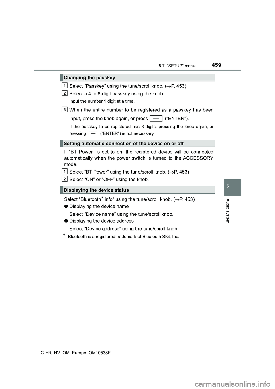 TOYOTA C_HR HYBRID 2017 Owners Manual 4595-7. “SETUP” menu
5
Audio system
C-HR_HV_OM_Europe_OM10538E
Select “Passkey” using the tune/scroll knob. (P. 453)
Select a 4 to 8-digit passkey using the knob.
Input the number 1 digit a TOYOTA C_HR HYBRID 2017 Owners Manual 4595-7. “SETUP” menu
5
Audio system
C-HR_HV_OM_Europe_OM10538E
Select “Passkey” using the tune/scroll knob. (P. 453)
Select a 4 to 8-digit passkey using the knob.
Input the number 1 digit a