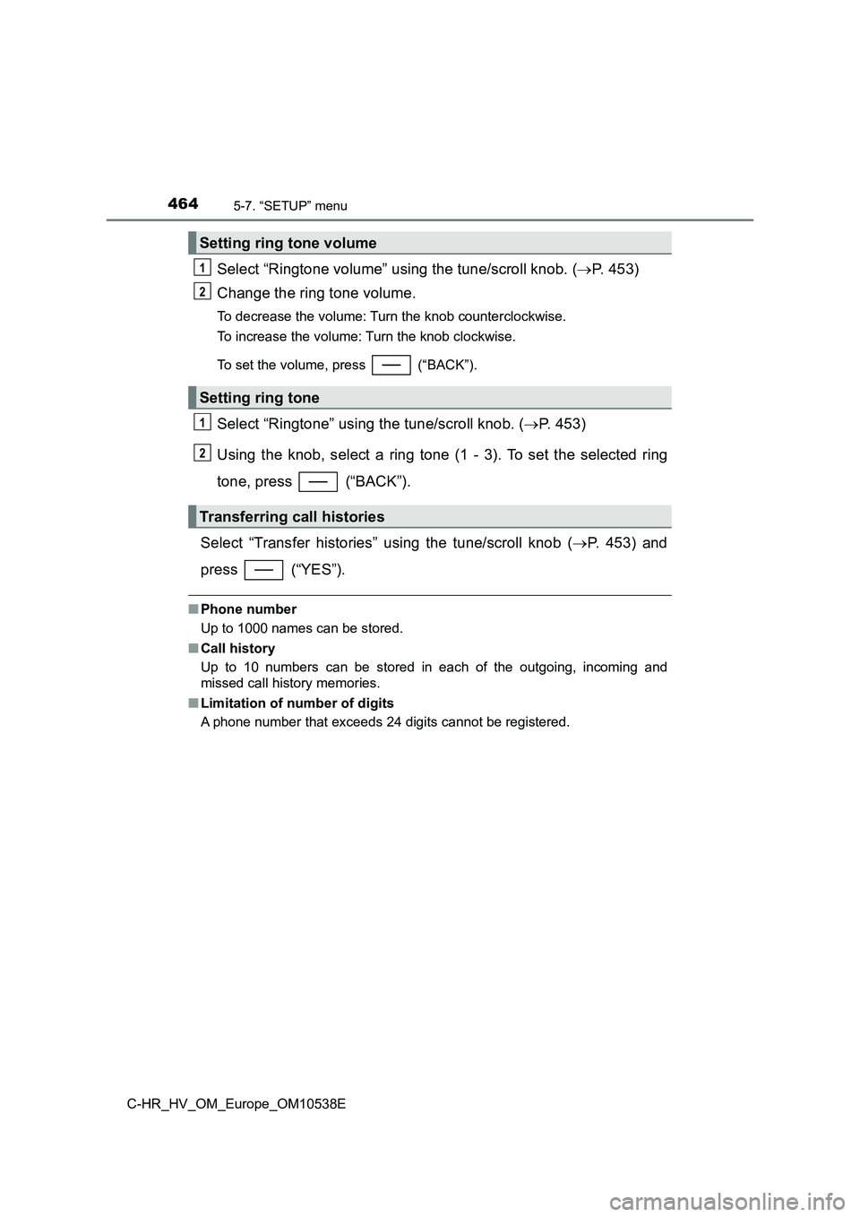 TOYOTA C_HR HYBRID 2017 Owners Manual 4645-7. “SETUP” menu
C-HR_HV_OM_Europe_OM10538E
Select “Ringtone volume” using the tune/scroll knob. (P. 453)
Change the ring tone volume.
To decrease the volume: Turn the knob countercloc TOYOTA C_HR HYBRID 2017 Owners Manual 4645-7. “SETUP” menu
C-HR_HV_OM_Europe_OM10538E
Select “Ringtone volume” using the tune/scroll knob. (P. 453)
Change the ring tone volume.
To decrease the volume: Turn the knob countercloc