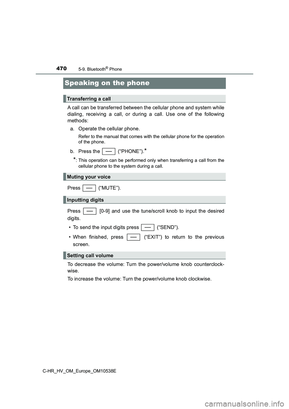TOYOTA C_HR HYBRID 2017 Owners Manual 4705-9. Bluetooth® Phone
C-HR_HV_OM_Europe_OM10538E
Speaking on the phone
A call can be transferred between the cellular phone and system while
dialing, receiving a call, or during a call. Use one o TOYOTA C_HR HYBRID 2017 Owners Manual 4705-9. Bluetooth® Phone
C-HR_HV_OM_Europe_OM10538E
Speaking on the phone
A call can be transferred between the cellular phone and system while
dialing, receiving a call, or during a call. Use one o