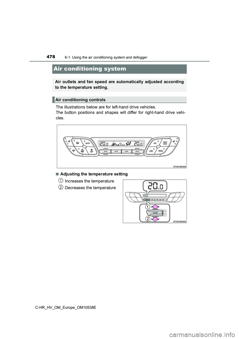TOYOTA C_HR HYBRID 2017  Owners Manual 4786-1. Using the air conditioning system and defogger
C-HR_HV_OM_Europe_OM10538E
Air conditioning system
The illustrations below are for left-hand drive vehicles. 
The button positions and shapes wil