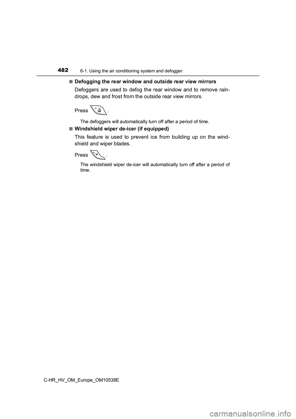 TOYOTA C_HR HYBRID 2017 Owners Manual 4826-1. Using the air conditioning system and defogger
C-HR_HV_OM_Europe_OM10538E
■Defogging the rear window and outside rear view mirrors
Defoggers are used to defog the rear window and to remove TOYOTA C_HR HYBRID 2017 Owners Manual 4826-1. Using the air conditioning system and defogger
C-HR_HV_OM_Europe_OM10538E
■Defogging the rear window and outside rear view mirrors
Defoggers are used to defog the rear window and to remove