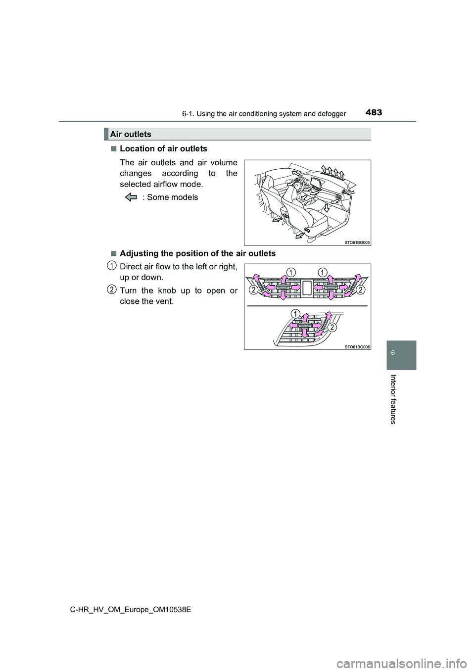 TOYOTA C_HR HYBRID 2017 Owners Manual 4836-1. Using the air conditioning system and defogger
C-HR_HV_OM_Europe_OM10538E
6
Interior features
■Location of air outlets
The air outlets and air volume
changes according to the
selected air TOYOTA C_HR HYBRID 2017 Owners Manual 4836-1. Using the air conditioning system and defogger
C-HR_HV_OM_Europe_OM10538E
6
Interior features
■Location of air outlets
The air outlets and air volume
changes according to the
selected air