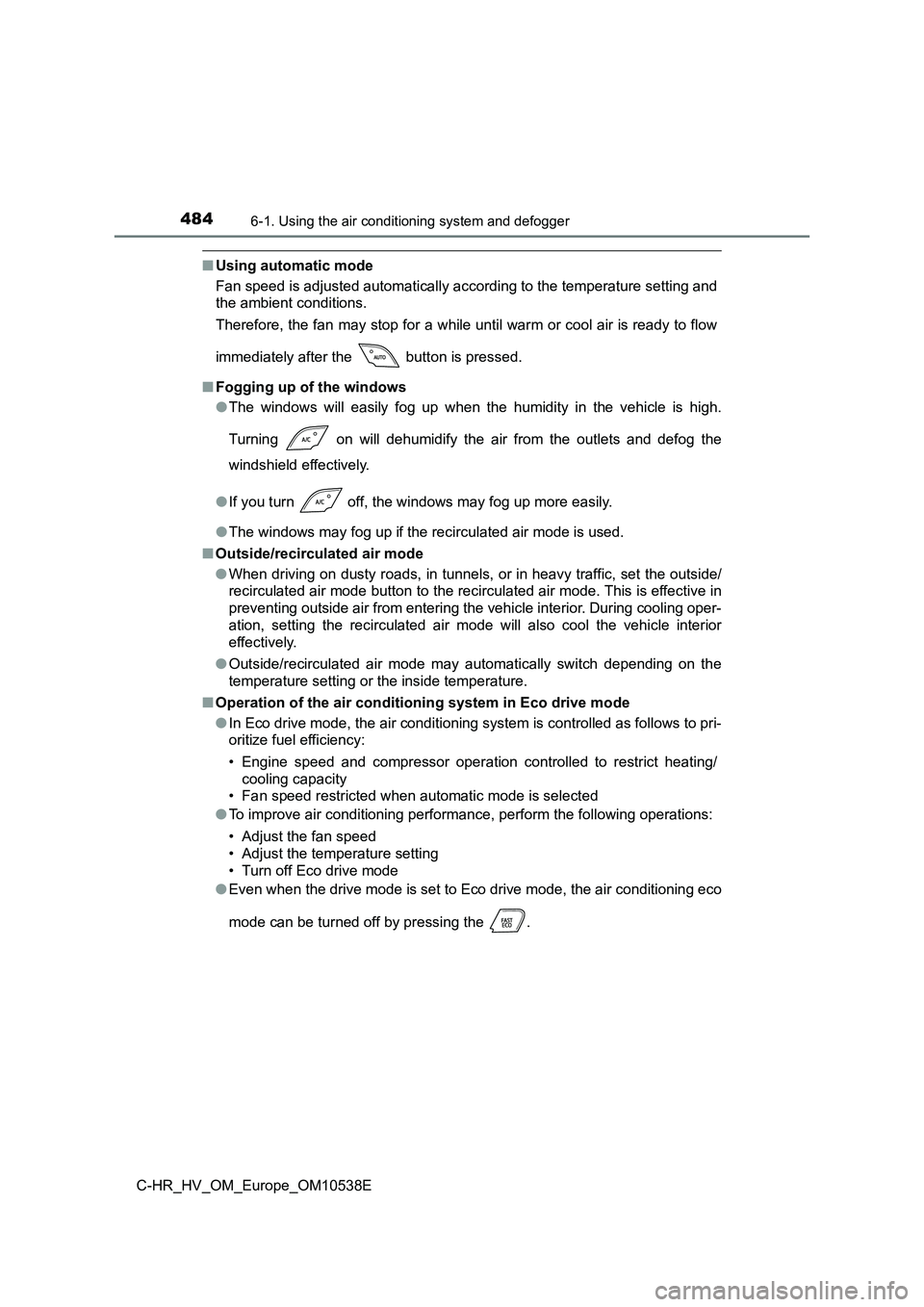 TOYOTA C_HR HYBRID 2017 Owners Manual 4846-1. Using the air conditioning system and defogger
C-HR_HV_OM_Europe_OM10538E
■Using automatic mode
Fan speed is adjusted automatically according to the temperature setting and
the ambient con TOYOTA C_HR HYBRID 2017 Owners Manual 4846-1. Using the air conditioning system and defogger
C-HR_HV_OM_Europe_OM10538E
■Using automatic mode
Fan speed is adjusted automatically according to the temperature setting and
the ambient con