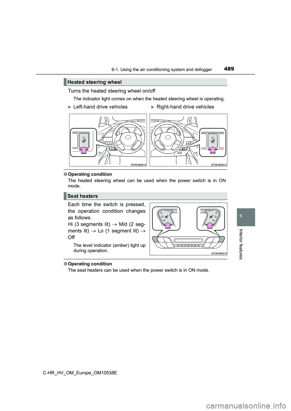 TOYOTA C_HR HYBRID 2017 Owners Manual 4896-1. Using the air conditioning system and defogger
C-HR_HV_OM_Europe_OM10538E
6
Interior features
Turns the heated steering wheel on/off
The indicator light comes on when the heated steering wheel TOYOTA C_HR HYBRID 2017 Owners Manual 4896-1. Using the air conditioning system and defogger
C-HR_HV_OM_Europe_OM10538E
6
Interior features
Turns the heated steering wheel on/off
The indicator light comes on when the heated steering wheel