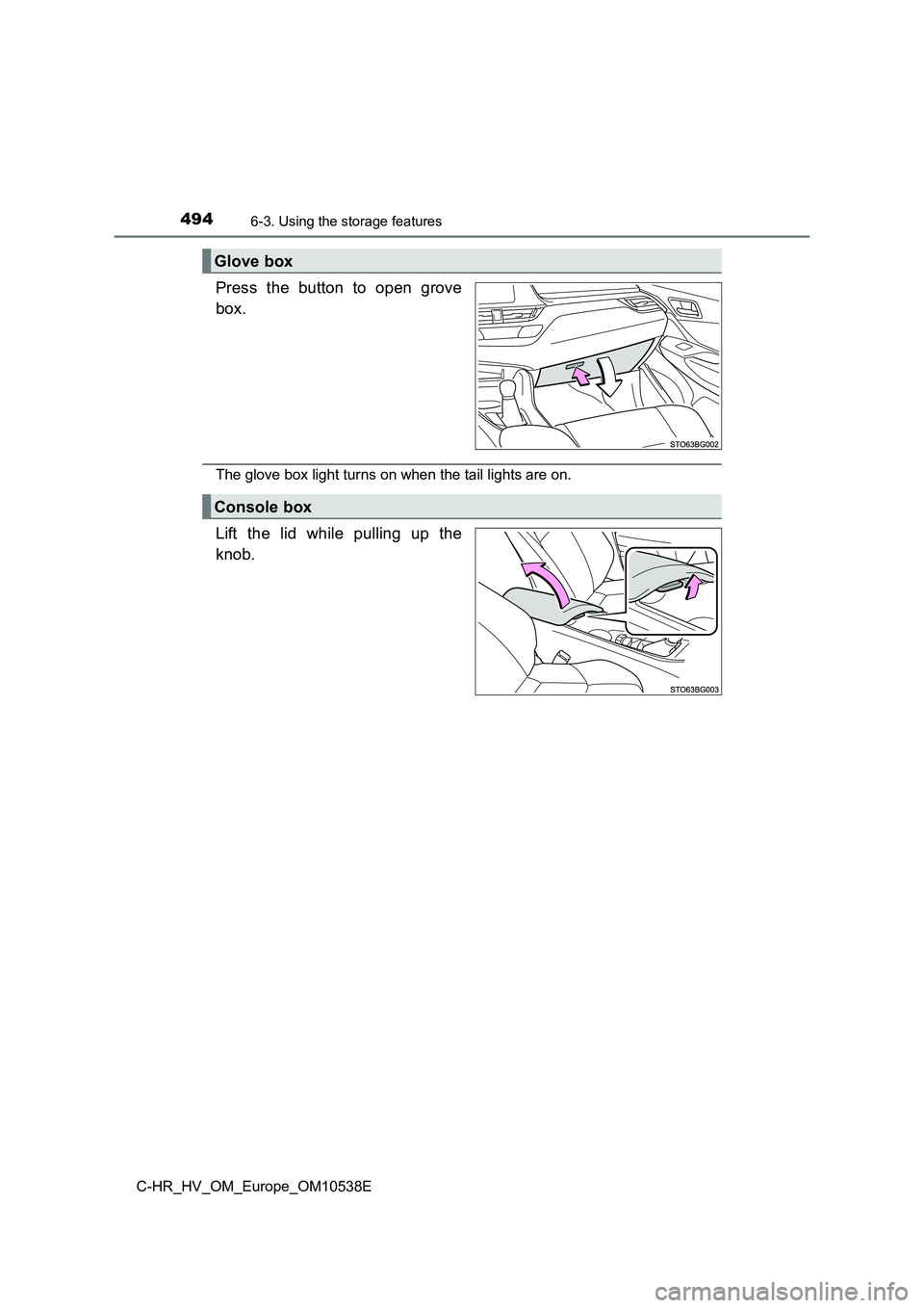 TOYOTA C_HR HYBRID 2017  Owners Manual 4946-3. Using the storage features
C-HR_HV_OM_Europe_OM10538E
Press the button to open grove 
box.
The glove box light turns on when the tail lights are on.
Lift the lid while pulling up the
knob.
Glo
