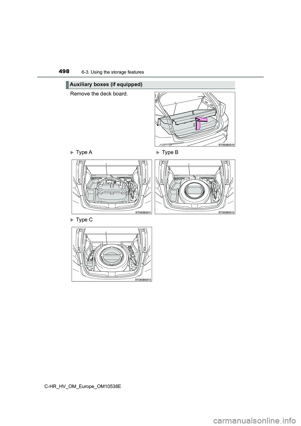 TOYOTA C_HR HYBRID 2017  Owners Manual 4986-3. Using the storage features
C-HR_HV_OM_Europe_OM10538E
Remove the deck board.
Auxiliary boxes (if equipped)
Ty pe  AType B
Ty pe  C 