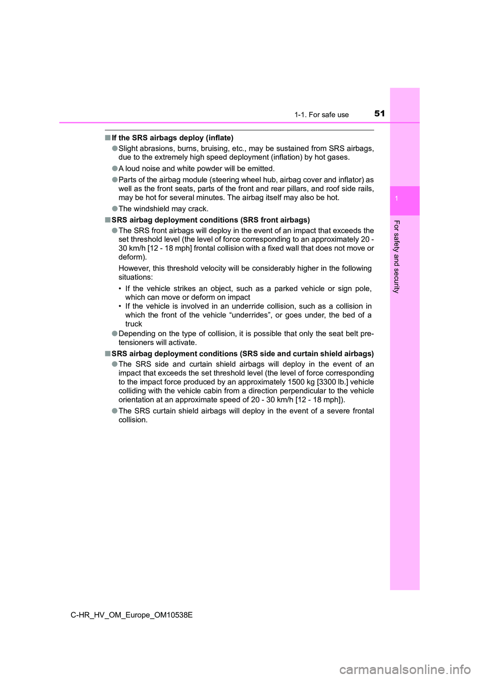 TOYOTA C_HR HYBRID 2017 Workshop Manual 511-1. For safe use
1
For safety and security
C-HR_HV_OM_Europe_OM10538E
■If the SRS airbags deploy (inflate)
● Slight abrasions, burns, bruising, etc., may be sustained from SRS airbags,
due to TOYOTA C_HR HYBRID 2017 Workshop Manual 511-1. For safe use
1
For safety and security
C-HR_HV_OM_Europe_OM10538E
■If the SRS airbags deploy (inflate)
● Slight abrasions, burns, bruising, etc., may be sustained from SRS airbags,
due to