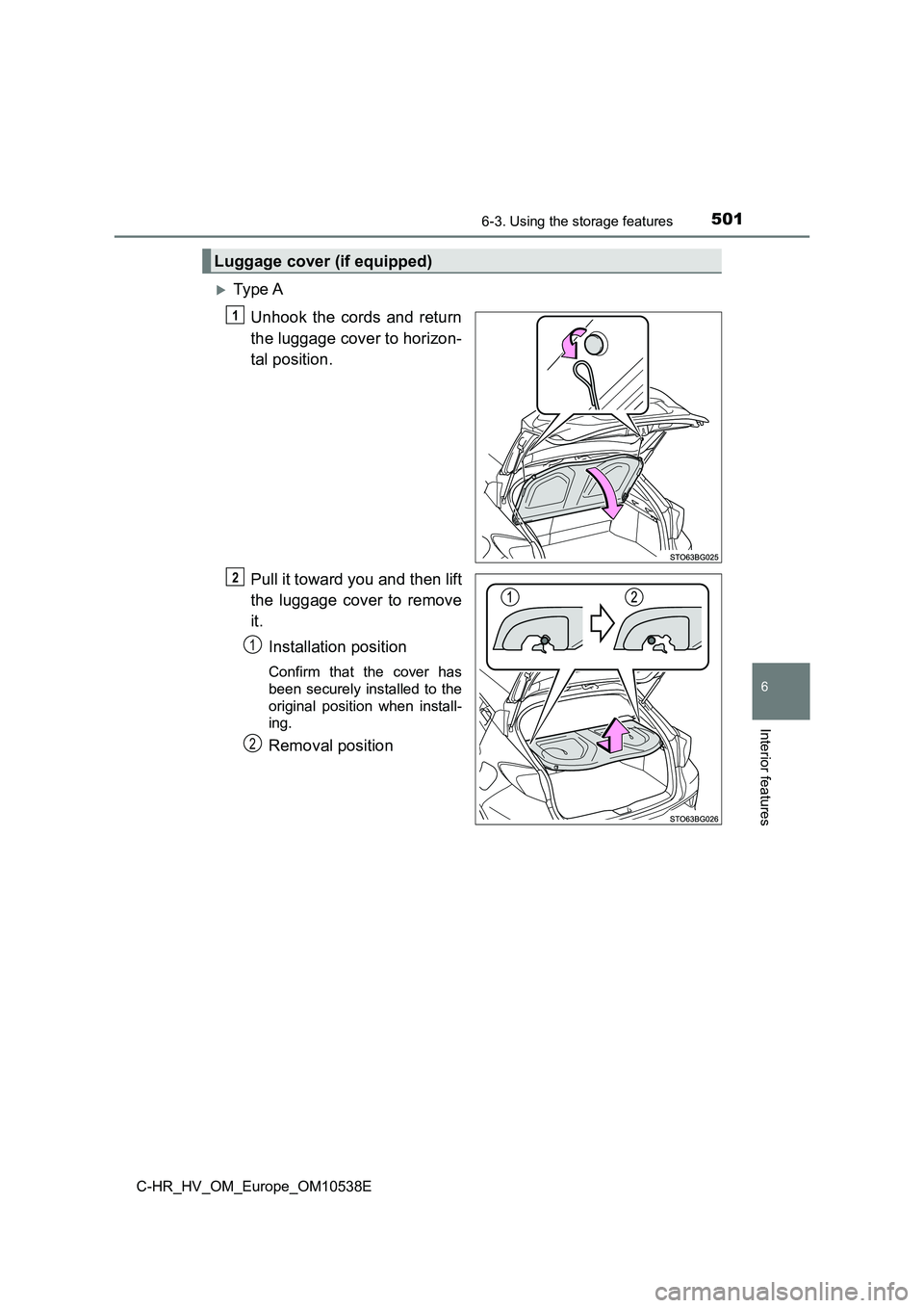 TOYOTA C_HR HYBRID 2017  Owners Manual 5016-3. Using the storage features
C-HR_HV_OM_Europe_OM10538E
6
Interior features
Ty pe  A 
Unhook the cords and return 
the luggage cover to horizon- 
tal position. 
Pull it toward you and then li