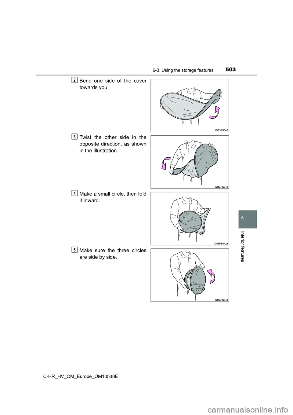 TOYOTA C_HR HYBRID 2017  Owners Manual 5036-3. Using the storage features
C-HR_HV_OM_Europe_OM10538E
6
Interior features
Bend one side of the cover
towards you.
Twist the other side in the
opposite direction, as shown
in the illustration.
