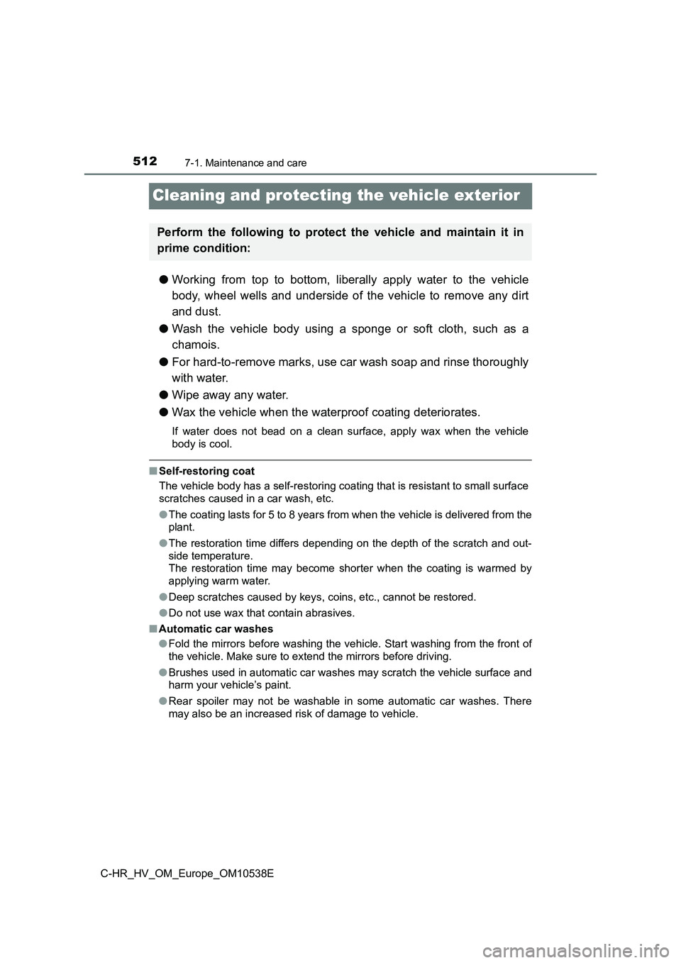 TOYOTA C_HR HYBRID 2017 Owners Manual 5127-1. Maintenance and care
C-HR_HV_OM_Europe_OM10538E
Cleaning and protecting the vehicle exterior
●Working from top to bottom, liberally apply water to the vehicle
body, wheel wells and undersid TOYOTA C_HR HYBRID 2017 Owners Manual 5127-1. Maintenance and care
C-HR_HV_OM_Europe_OM10538E
Cleaning and protecting the vehicle exterior
●Working from top to bottom, liberally apply water to the vehicle
body, wheel wells and undersid