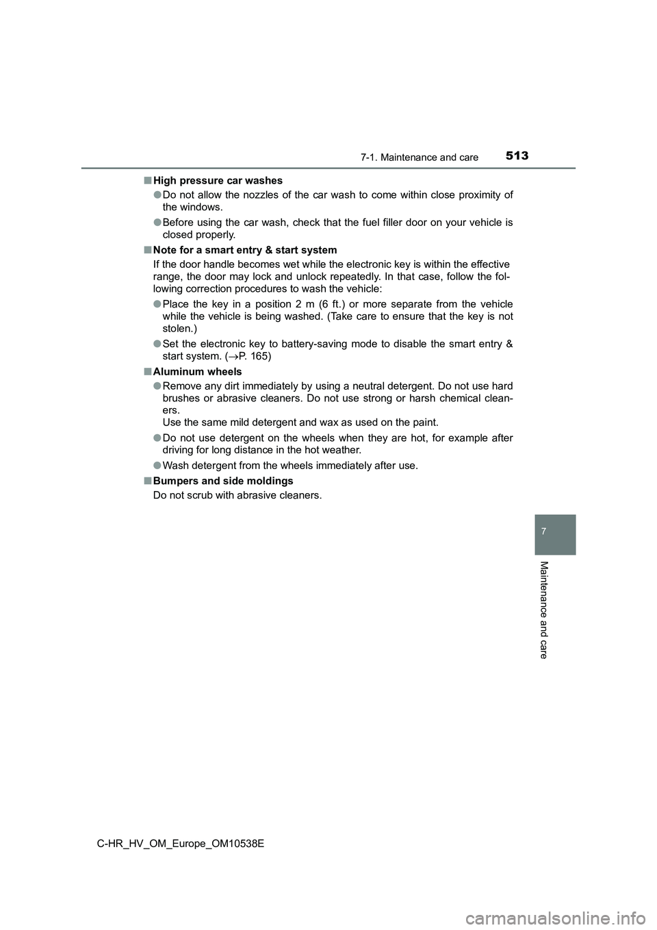 TOYOTA C_HR HYBRID 2017 Owners Manual 5137-1. Maintenance and care
7
Maintenance and care
C-HR_HV_OM_Europe_OM10538E
■ High pressure car washes
● Do not allow the nozzles of the car wash to come within close proximity of
the window TOYOTA C_HR HYBRID 2017 Owners Manual 5137-1. Maintenance and care
7
Maintenance and care
C-HR_HV_OM_Europe_OM10538E
■ High pressure car washes
● Do not allow the nozzles of the car wash to come within close proximity of
the window