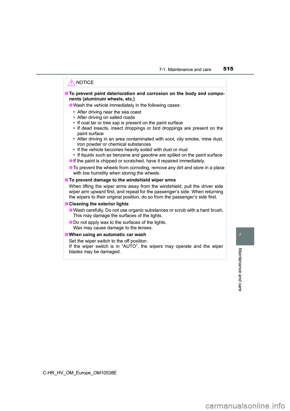 TOYOTA C_HR HYBRID 2017 Owners Manual 5157-1. Maintenance and care
7
Maintenance and care
C-HR_HV_OM_Europe_OM10538E
NOTICE
■To prevent paint deterioration and corrosion on the body and compo-
nents (aluminum wheels, etc.)
● Wash th TOYOTA C_HR HYBRID 2017 Owners Manual 5157-1. Maintenance and care
7
Maintenance and care
C-HR_HV_OM_Europe_OM10538E
NOTICE
■To prevent paint deterioration and corrosion on the body and compo-
nents (aluminum wheels, etc.)
● Wash th