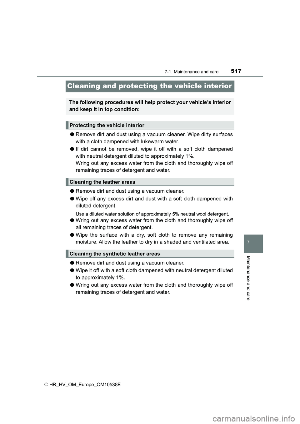 TOYOTA C_HR HYBRID 2017 Owners Manual 5177-1. Maintenance and care
C-HR_HV_OM_Europe_OM10538E
7
Maintenance and care
Cleaning and protecting the vehicle interior
●Remove dirt and dust using a vacuum cleaner. Wipe dirty surfaces
with a TOYOTA C_HR HYBRID 2017 Owners Manual 5177-1. Maintenance and care
C-HR_HV_OM_Europe_OM10538E
7
Maintenance and care
Cleaning and protecting the vehicle interior
●Remove dirt and dust using a vacuum cleaner. Wipe dirty surfaces
with a