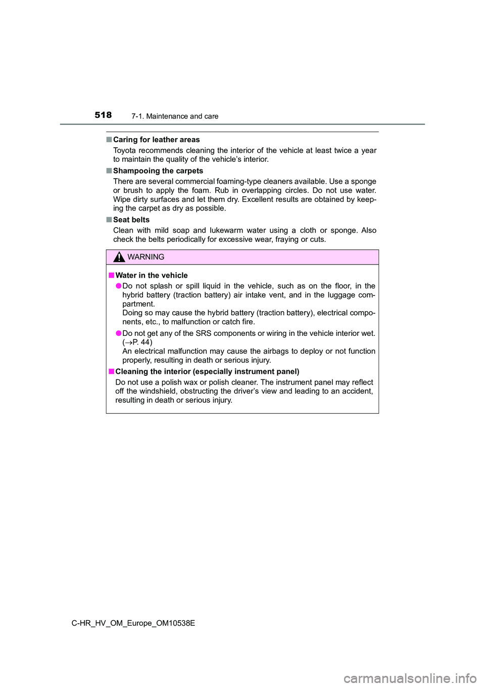 TOYOTA C_HR HYBRID 2017 Owners Manual 5187-1. Maintenance and care
C-HR_HV_OM_Europe_OM10538E
■Caring for leather areas
Toyota recommends cleaning the interior of the vehicle at least twice a year
to maintain the quality of the vehicl TOYOTA C_HR HYBRID 2017 Owners Manual 5187-1. Maintenance and care
C-HR_HV_OM_Europe_OM10538E
■Caring for leather areas
Toyota recommends cleaning the interior of the vehicle at least twice a year
to maintain the quality of the vehicl