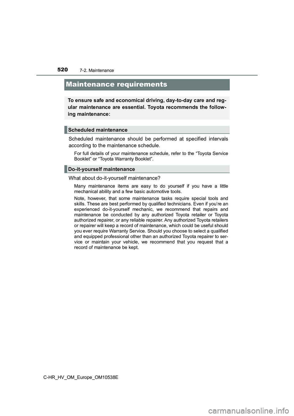 TOYOTA C_HR HYBRID 2017 Owners Manual 5207-2. Maintenance
C-HR_HV_OM_Europe_OM10538E
Maintenance requirements
Scheduled maintenance should be performed at specified intervals
according to the maintenance schedule.
For full details of you TOYOTA C_HR HYBRID 2017 Owners Manual 5207-2. Maintenance
C-HR_HV_OM_Europe_OM10538E
Maintenance requirements
Scheduled maintenance should be performed at specified intervals
according to the maintenance schedule.
For full details of you